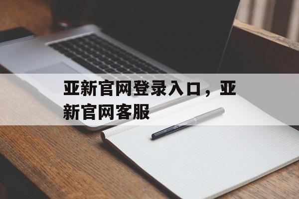 亚新官网登录入口，亚新官网客服